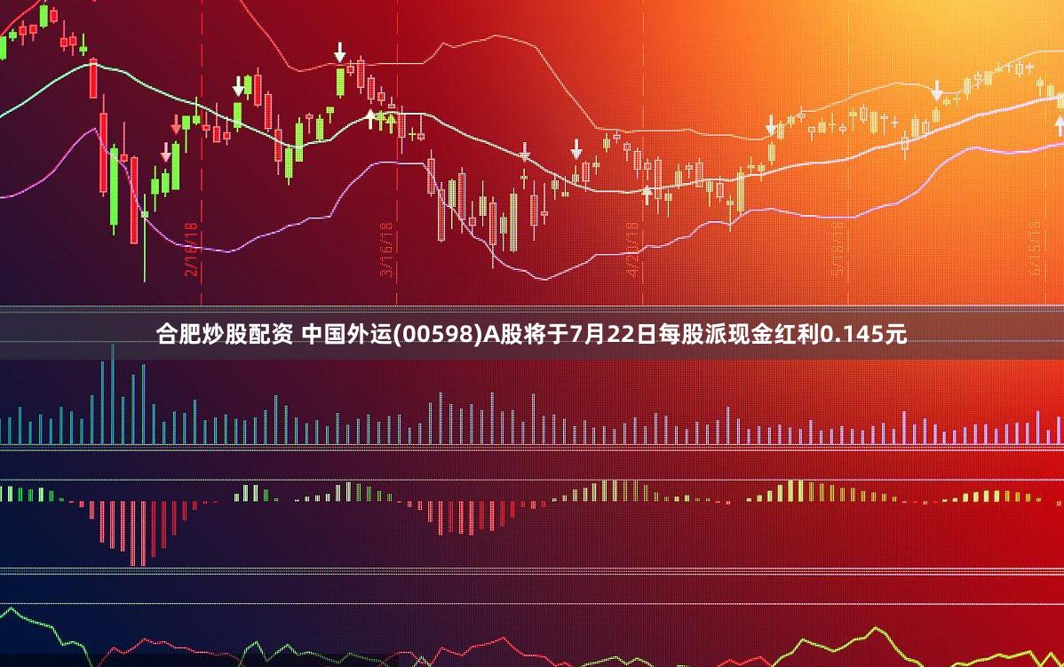 合肥炒股配资 中国外运(00598)A股将于7月22日每股派现金红利0.145元