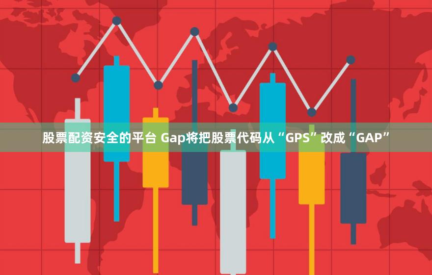 股票配资安全的平台 Gap将把股票代码从“GPS”改成“GAP”